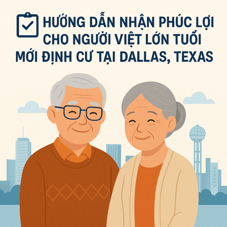 📋 Hướng Dẫn Nhận Phúc Lợi Cho Người Việt Lớn Tuổi Mới Định Cư Tại Dallas, Texas