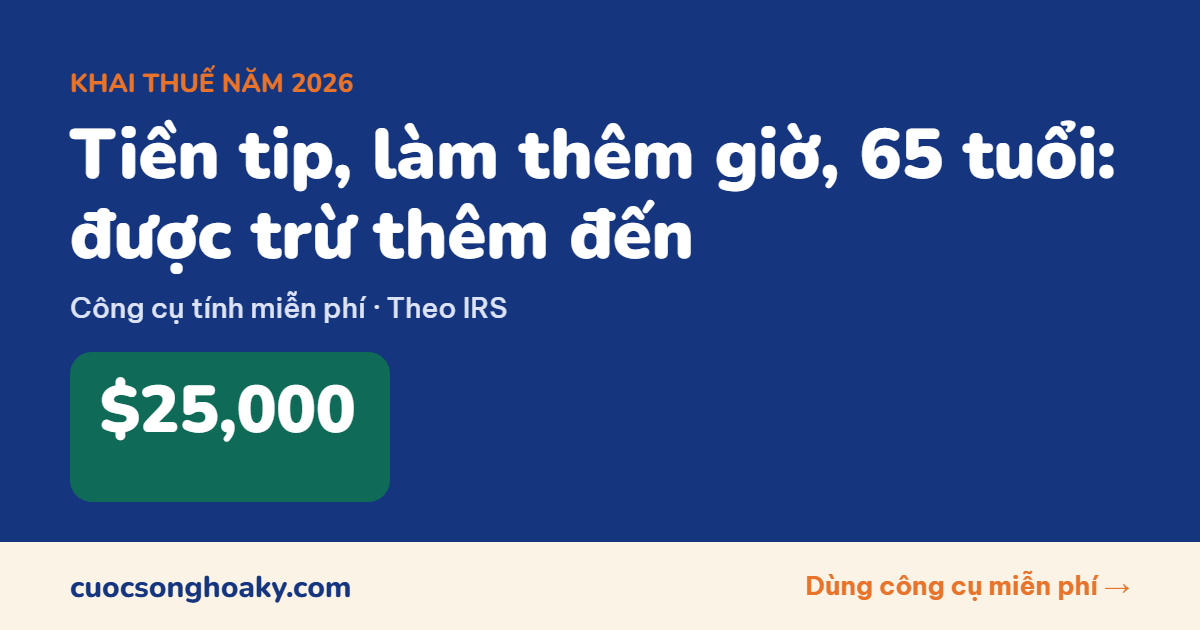 Khai thuế 2027: được trừ thêm bao nhiêu cho tiền tip, làm thêm giờ, người 65 tuổi